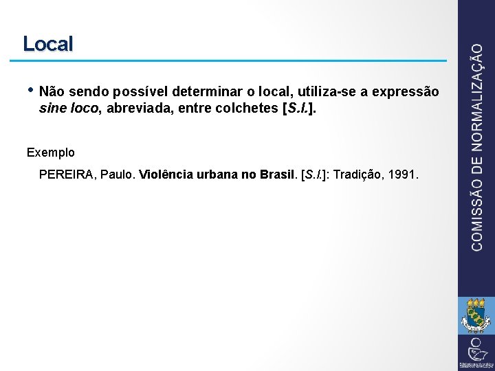 Local • Não sendo possível determinar o local, utiliza-se a expressão sine loco, abreviada,