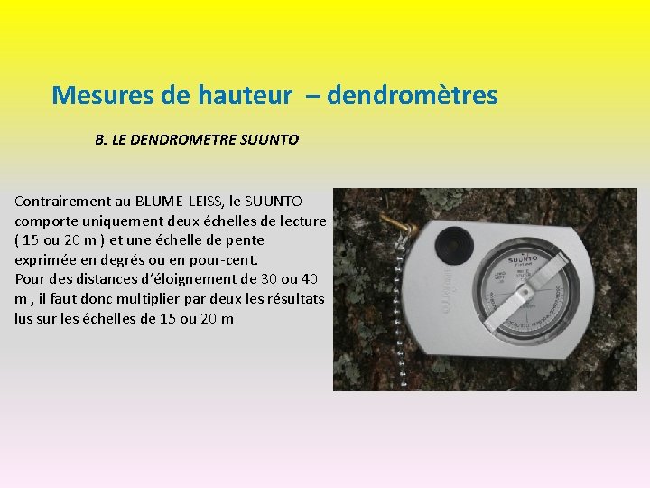 Mesures de hauteur – dendromètres B. LE DENDROMETRE SUUNTO Contrairement au BLUME-LEISS, le SUUNTO