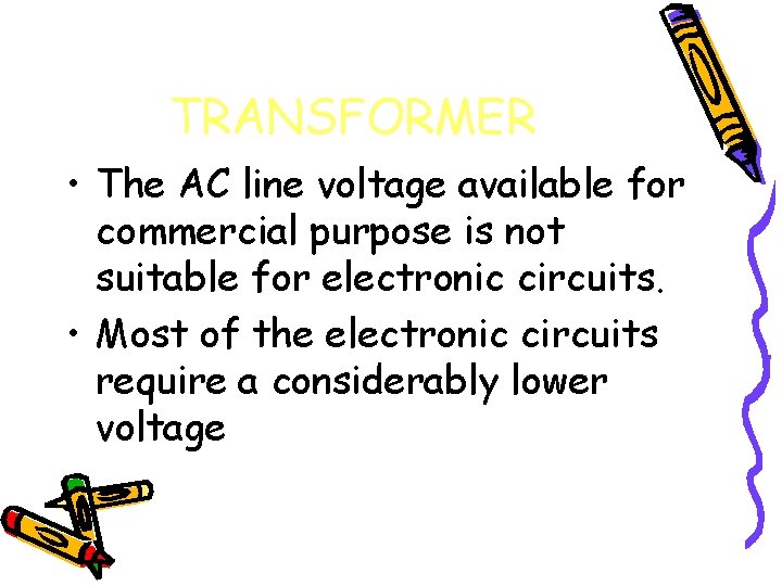 TRANSFORMER • The AC line voltage available for commercial purpose is not suitable for