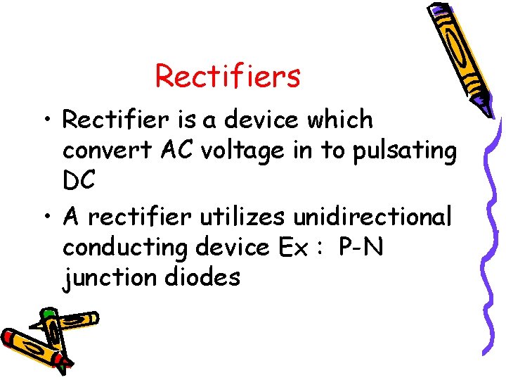 Rectifiers • Rectifier is a device which convert AC voltage in to pulsating DC