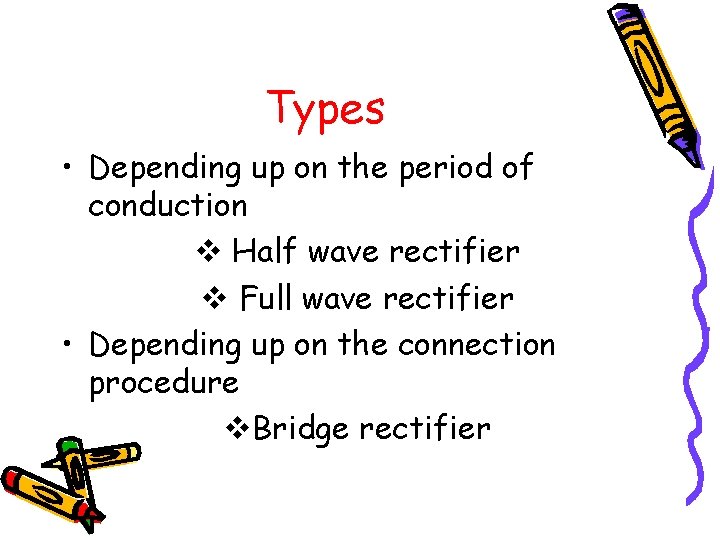 Types • Depending up on the period of conduction v Half wave rectifier v