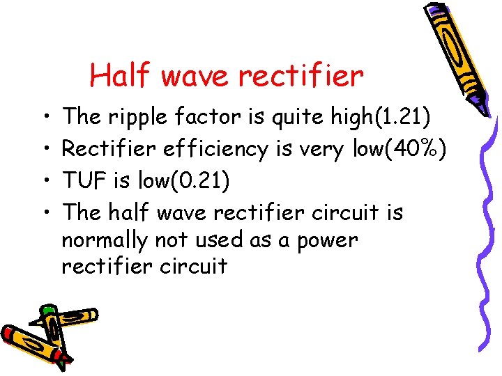 Half wave rectifier • • The ripple factor is quite high(1. 21) Rectifier efficiency