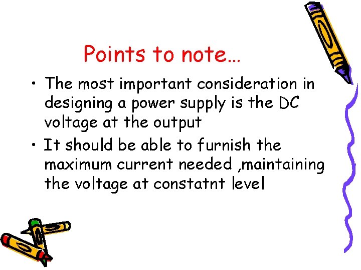Points to note… • The most important consideration in designing a power supply is
