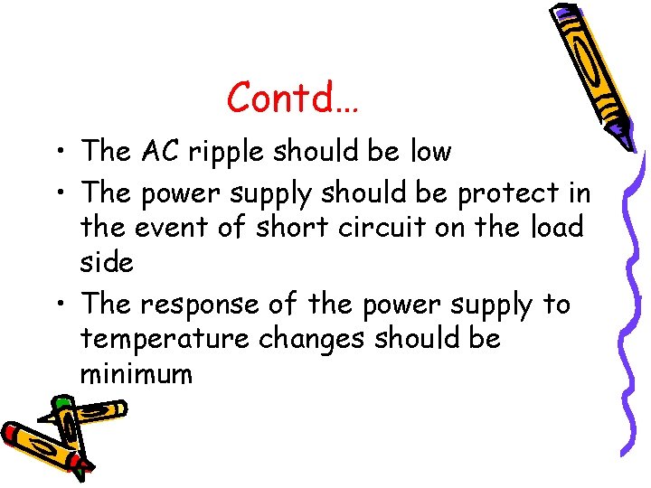 Contd… • The AC ripple should be low • The power supply should be