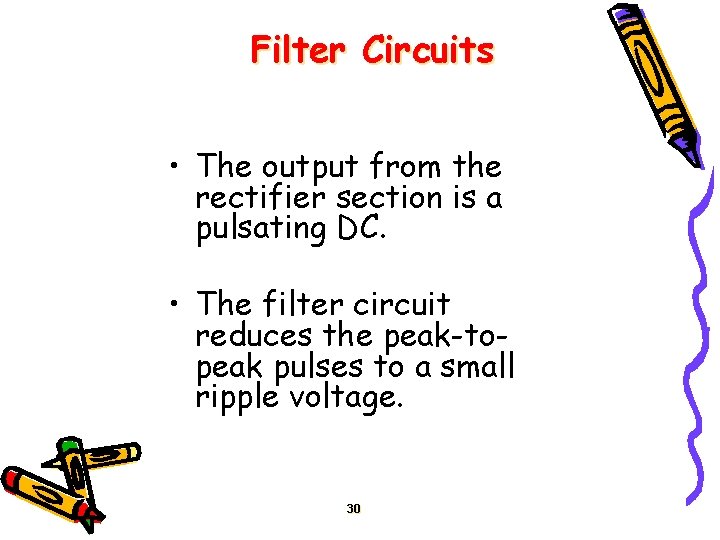 Filter Circuits • The output from the rectifier section is a pulsating DC. •
