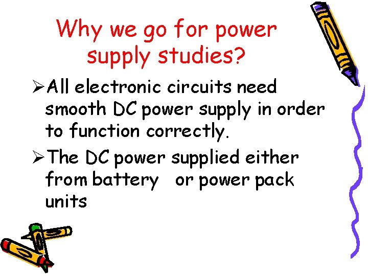 Why we go for power supply studies? ØAll electronic circuits need smooth DC power