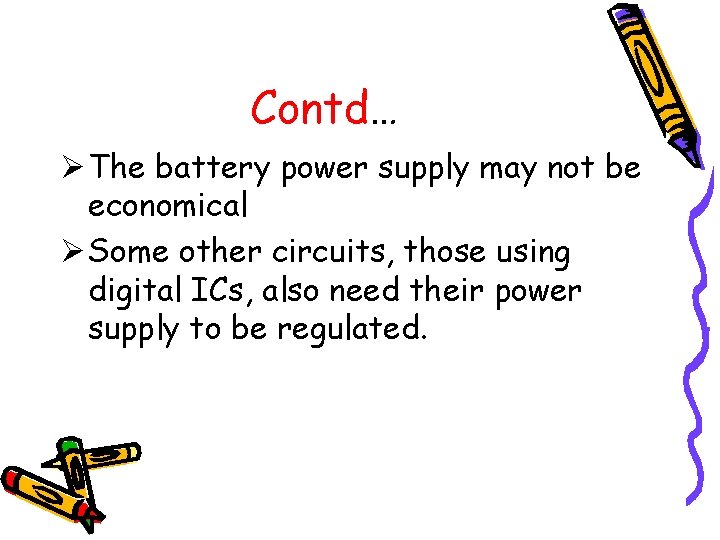 Contd… Ø The battery power supply may not be economical Ø Some other circuits,