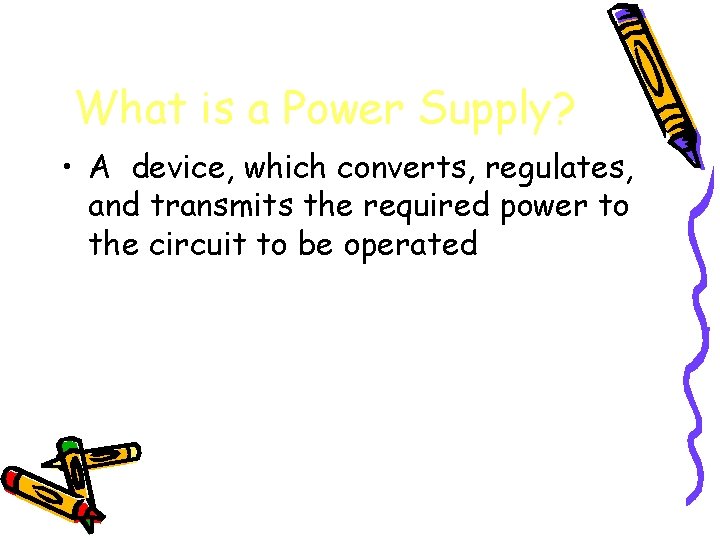 What is a Power Supply? • A device, which converts, regulates, and transmits the