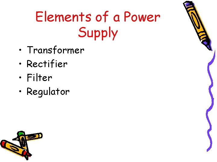 Elements of a Power Supply • • Transformer Rectifier Filter Regulator 