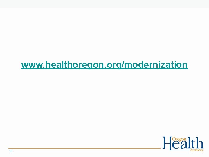 www. healthoregon. org/modernization 13 