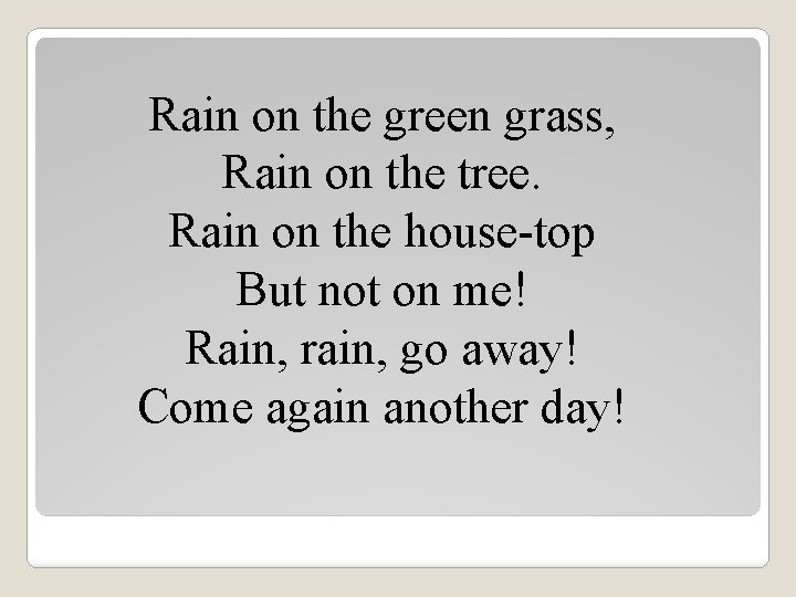 Rain on the green grass, Rain on the tree. Rain on the house-top But