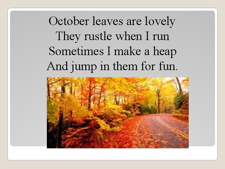 October leaves are lovely They rustle when I run Sometimes I make a heap