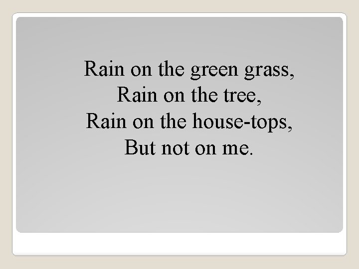 Rain on the green grass, Rain on the tree, Rain on the house-tops, But