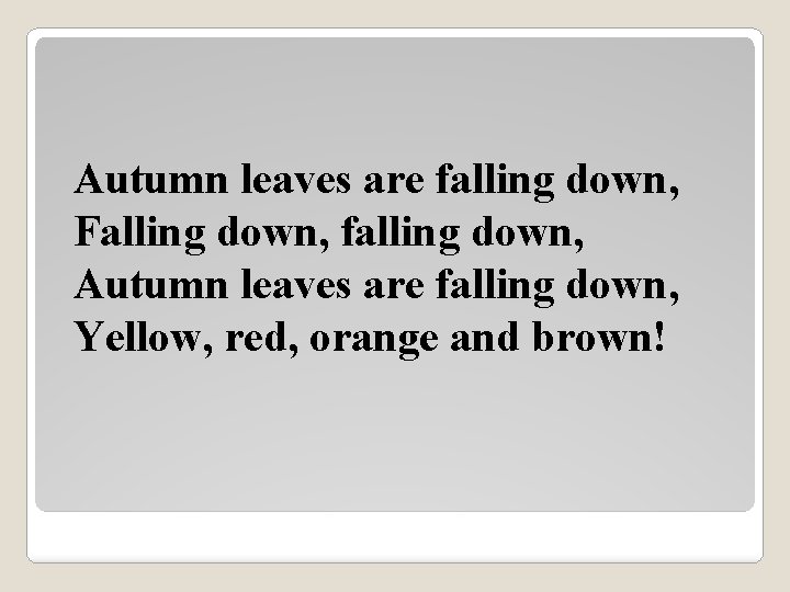 Autumn leaves are falling down, Falling down, falling down, Autumn leaves are falling down,