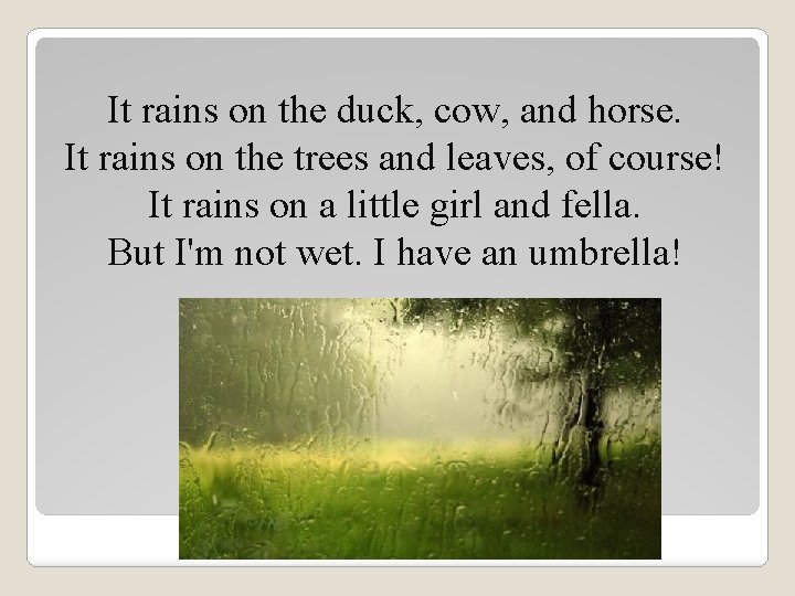 It rains on the duck, cow, and horse. It rains on the trees and