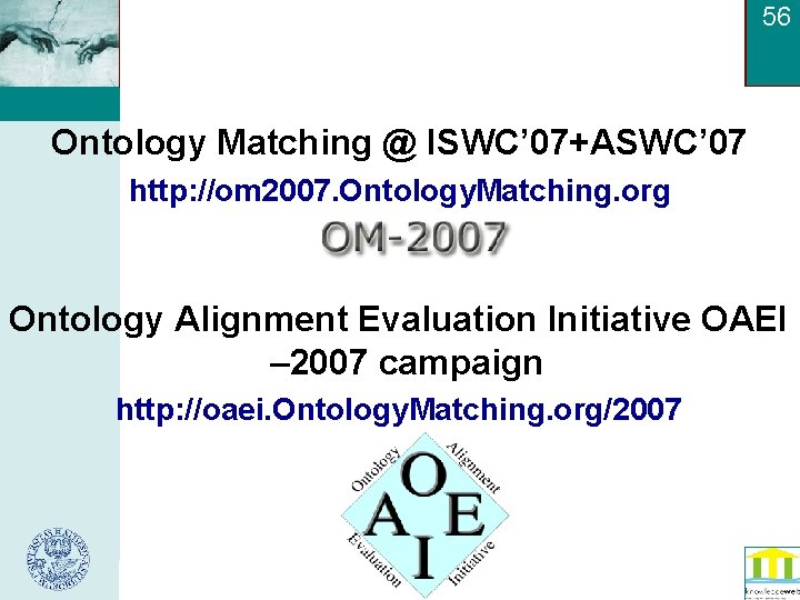 56 Ontology Matching @ ISWC’ 07+ASWC’ 07 http: //om 2007. Ontology. Matching. org Ontology