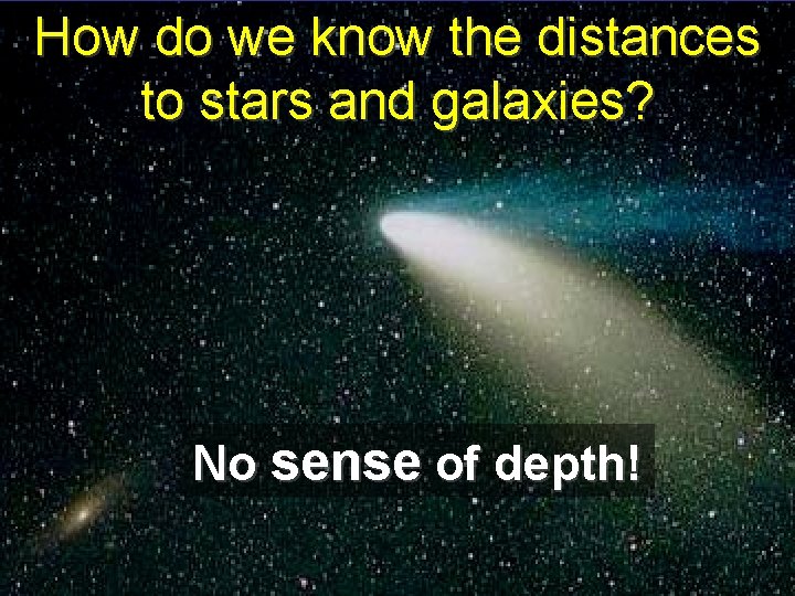 How do we know the distances to stars and galaxies? No sense of depth!