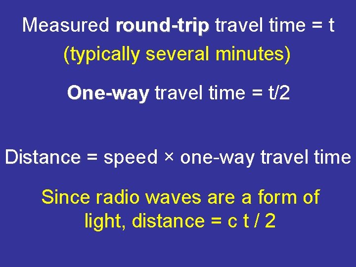 Measured round-trip travel time = t (typically several minutes) One-way travel time = t/2