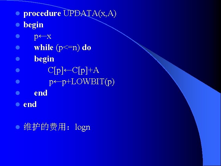 l procedure UPDATA(x, A) begin p←x while (p<=n) do begin C[p]←C[p]+A p←p+LOWBIT(p) end l