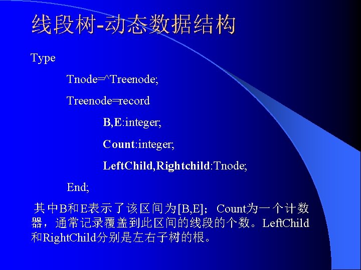 线段树-动态数据结构 Type Tnode=^Treenode; Treenode=record B, E: integer; Count: integer; Left. Child, Rightchild: Tnode; End;