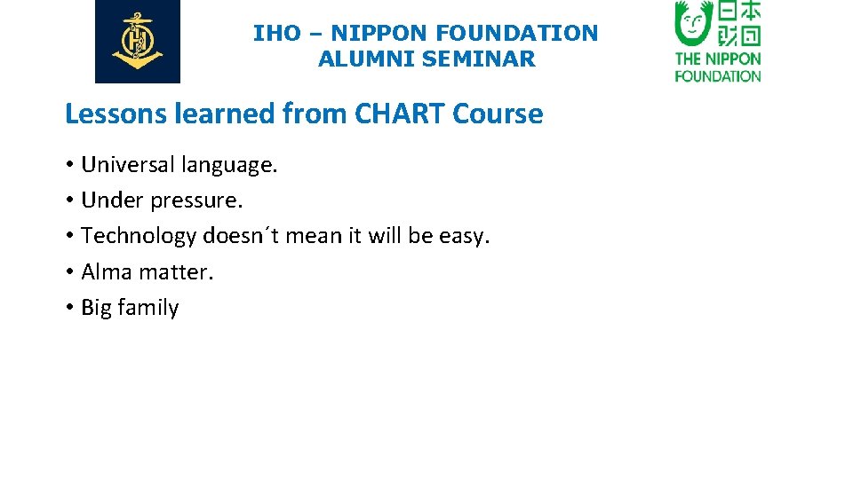 IHO – NIPPON FOUNDATION ALUMNI SEMINAR Lessons learned from CHART Course • Universal language.