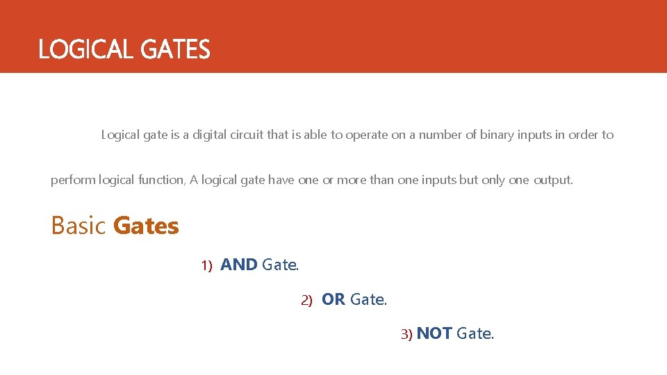 LOGICAL GATES Logical gate is a digital circuit that is able to operate on LOGICAL GATES Logical gate is a digital circuit that is able to operate on