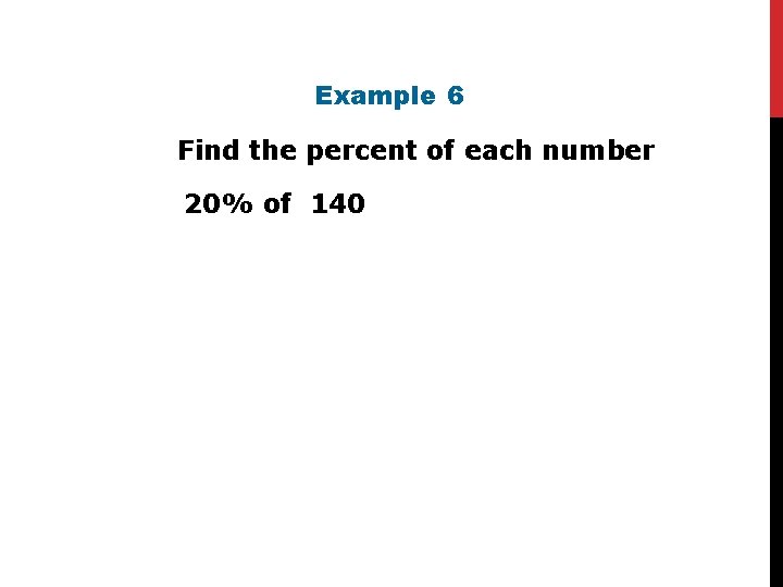 Example 6 Find the percent of each number. 20% of 140 