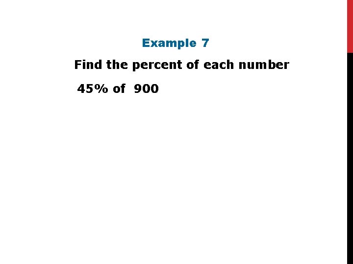 Example 7 Find the percent of each number. 45% of 900 