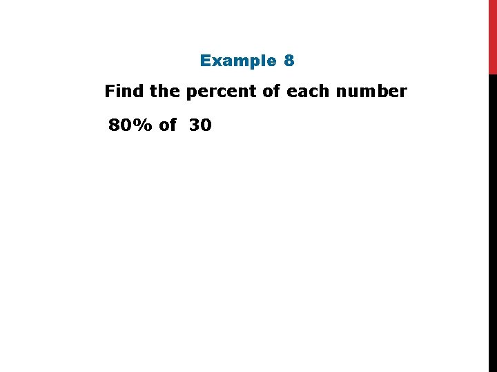 Example 8 Find the percent of each number. 80% of 30 