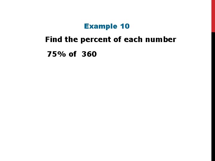 Example 10 Find the percent of each number. 75% of 360 