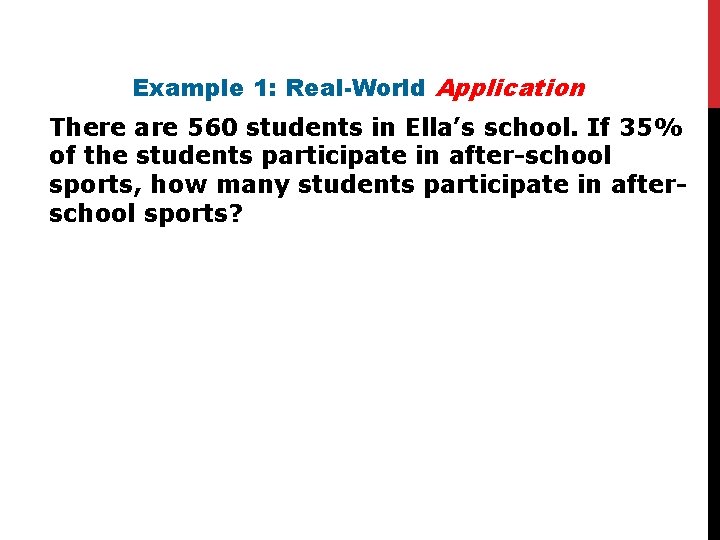 Example 1: Real-World Application There are 560 students in Ella’s school. If 35% of