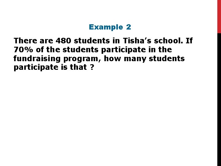 Example 2 There are 480 students in Tisha’s school. If 70% of the students