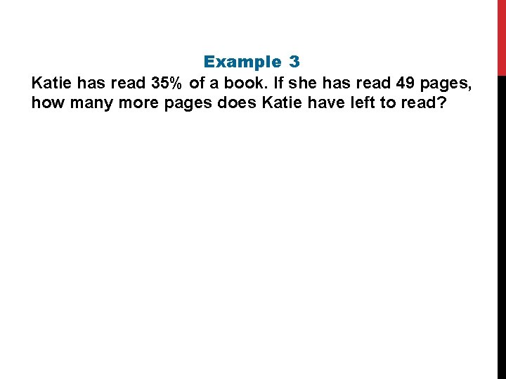Example 3 Katie has read 35% of a book. If she has read 49