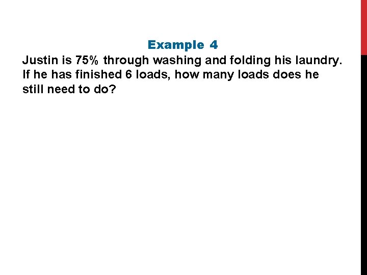 Example 4 Justin is 75% through washing and folding his laundry. If he has