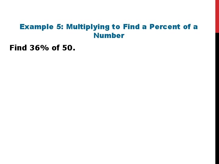 Example 5: Multiplying to Find a Percent of a Number Find 36% of 50.