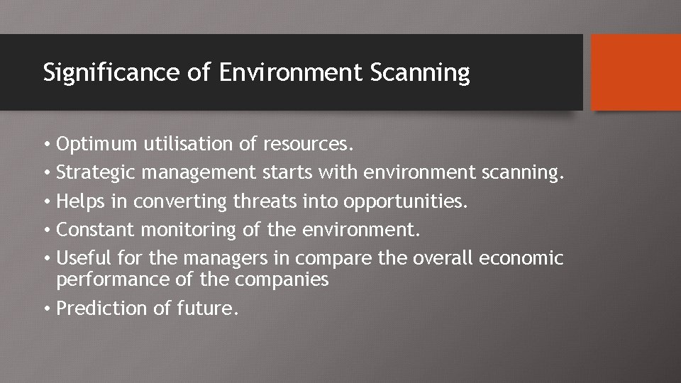 Significance of Environment Scanning • Optimum utilisation of resources. • Strategic management starts with