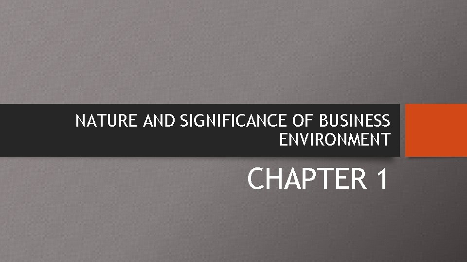 NATURE AND SIGNIFICANCE OF BUSINESS ENVIRONMENT CHAPTER 1 