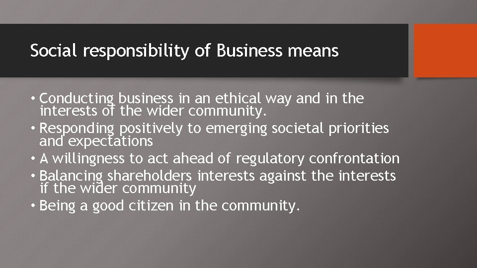 Social responsibility of Business means • Conducting business in an ethical way and in