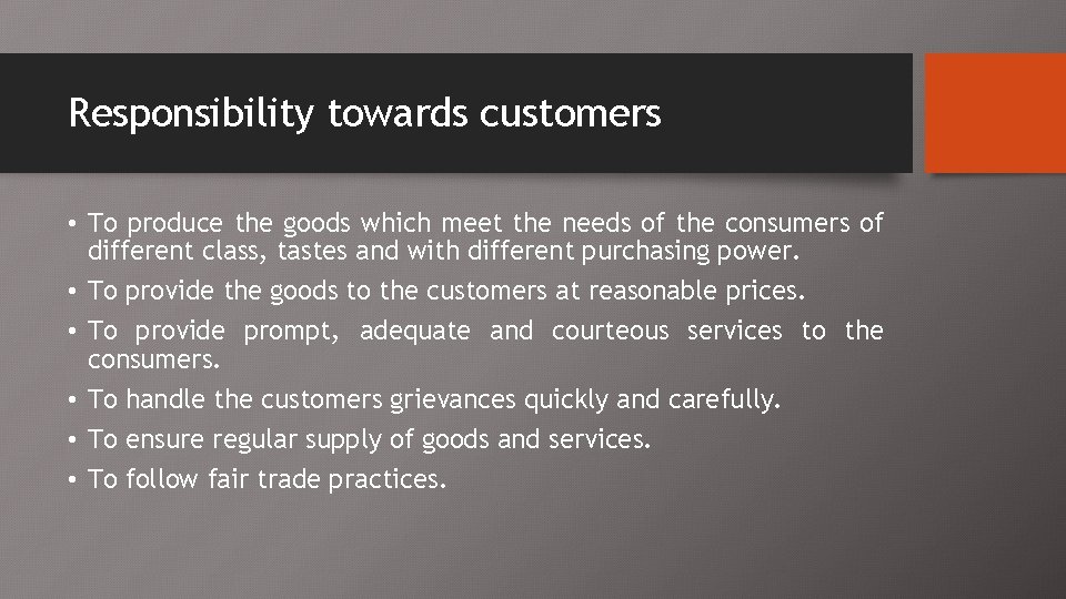 Responsibility towards customers • To produce the goods which meet the needs of the