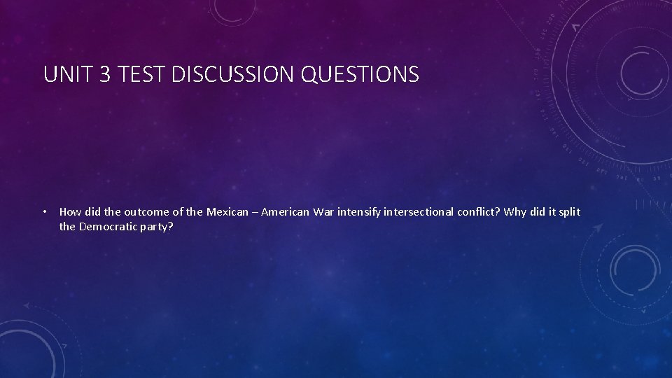 UNIT 3 TEST DISCUSSION QUESTIONS • How did the outcome of the Mexican –