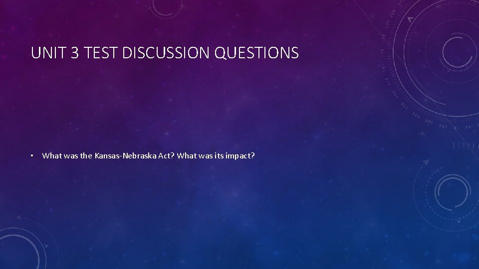 UNIT 3 TEST DISCUSSION QUESTIONS • What was the Kansas-Nebraska Act? What was its