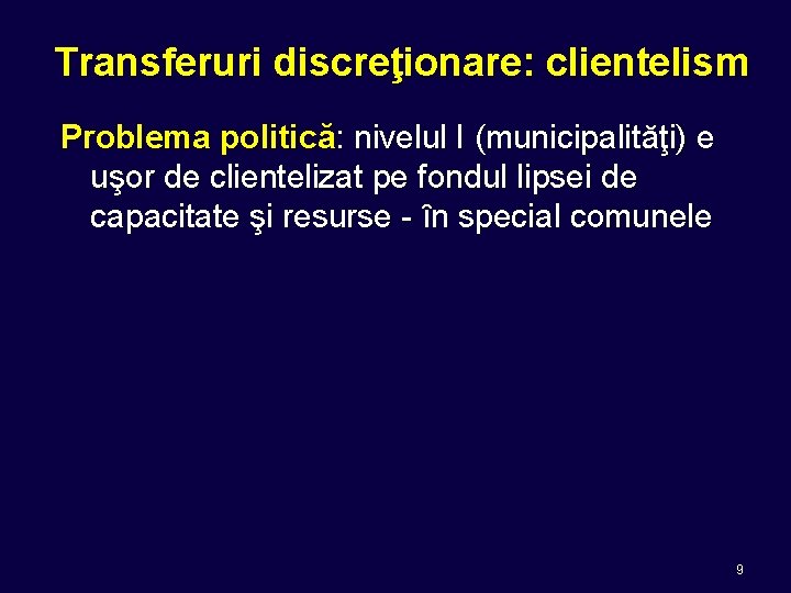 Transferuri discreţionare: clientelism Problema politică: nivelul I (municipalităţi) e uşor de clientelizat pe fondul