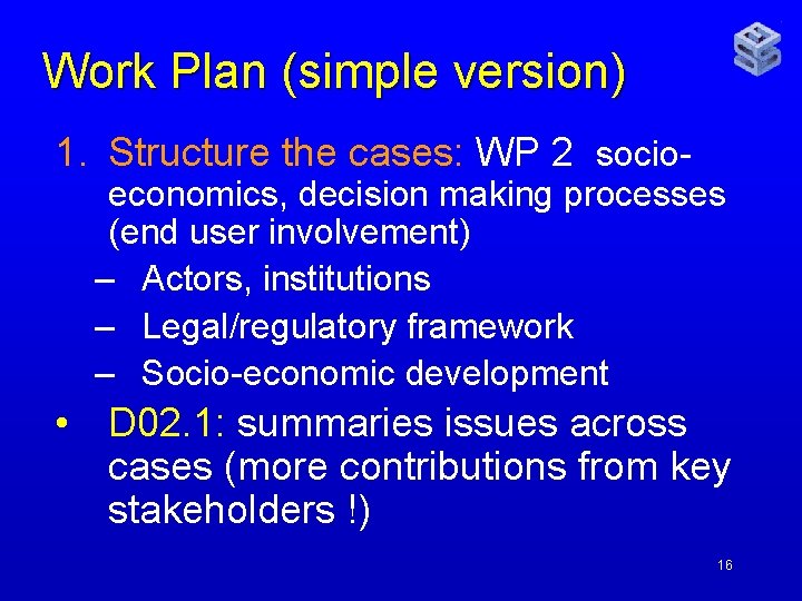Work Plan (simple version) 1. Structure the cases: WP 2 socio- economics, decision making
