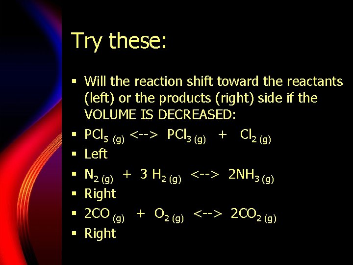 Try these: § Will the reaction shift toward the reactants (left) or the products