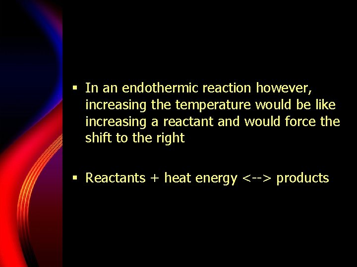 § In an endothermic reaction however, increasing the temperature would be like increasing a