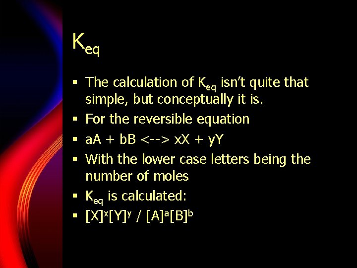 Keq § The calculation of Keq isn’t quite that simple, but conceptually it is.