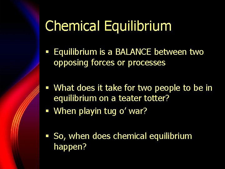 Chemical Equilibrium § Equilibrium is a BALANCE between two opposing forces or processes §