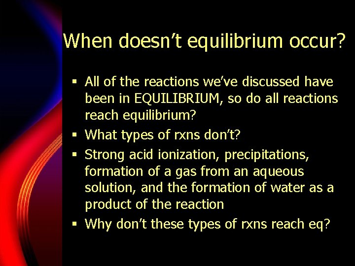When doesn’t equilibrium occur? § All of the reactions we’ve discussed have been in