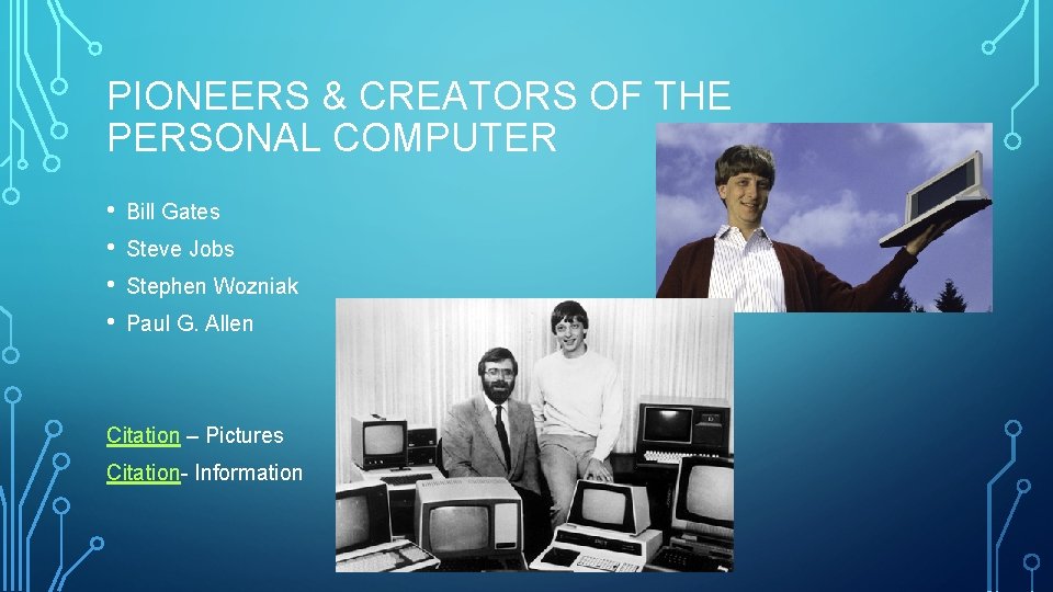 PIONEERS & CREATORS OF THE PERSONAL COMPUTER • • Bill Gates Steve Jobs Stephen