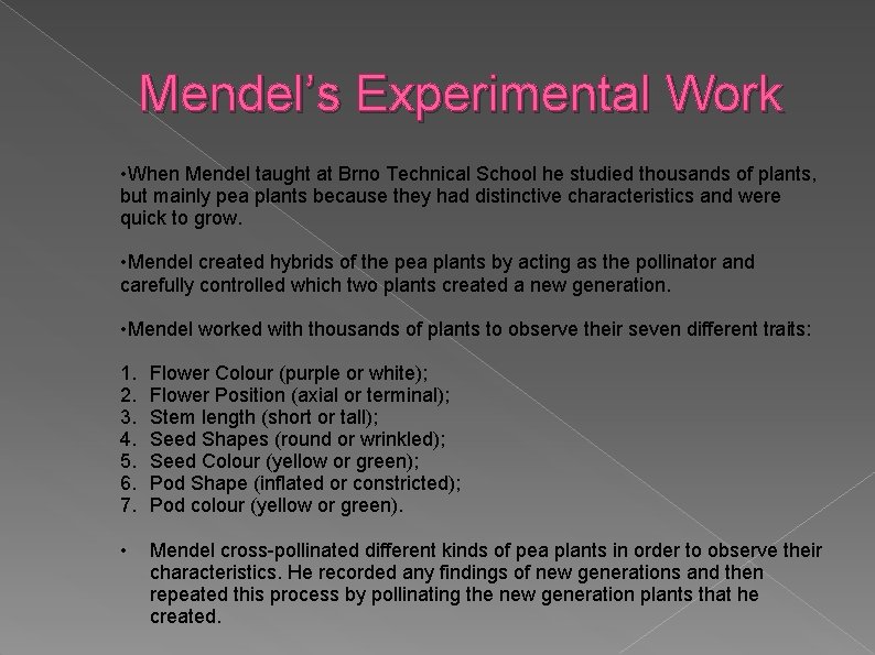 Mendel’s Experimental Work • When Mendel taught at Brno Technical School he studied thousands